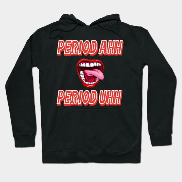 Period Ahh Period Uhh Hoodie by thedeuce